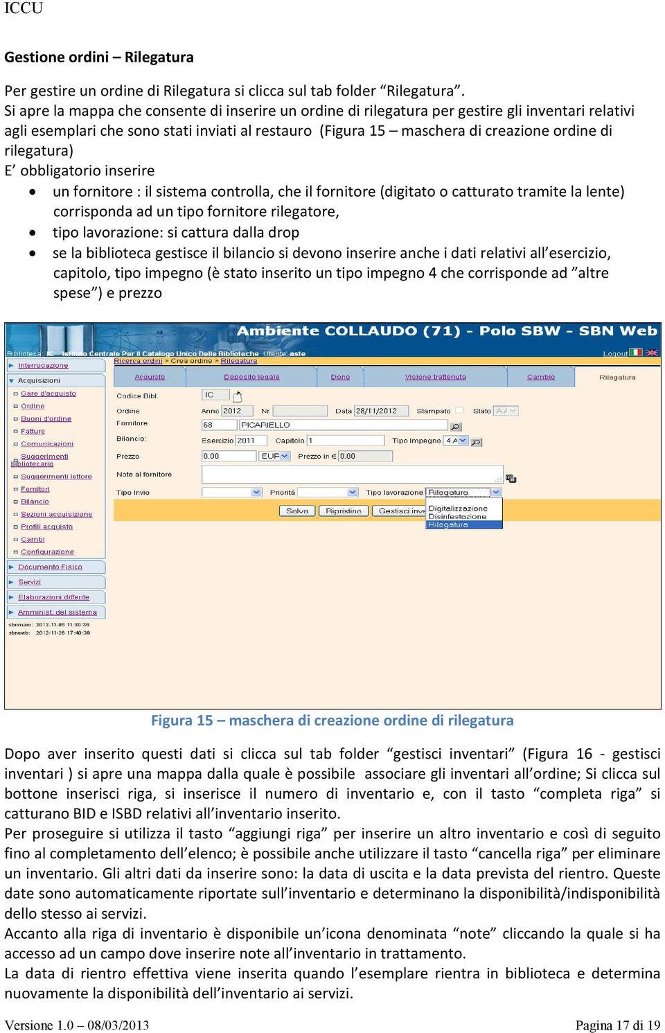 rilegatura) E obbligatorio inserire un fornitore : il sistema controlla, che il fornitore (digitato o catturato tramite la lente) corrisponda ad un tipo fornitore rilegatore, tipo lavorazione: si