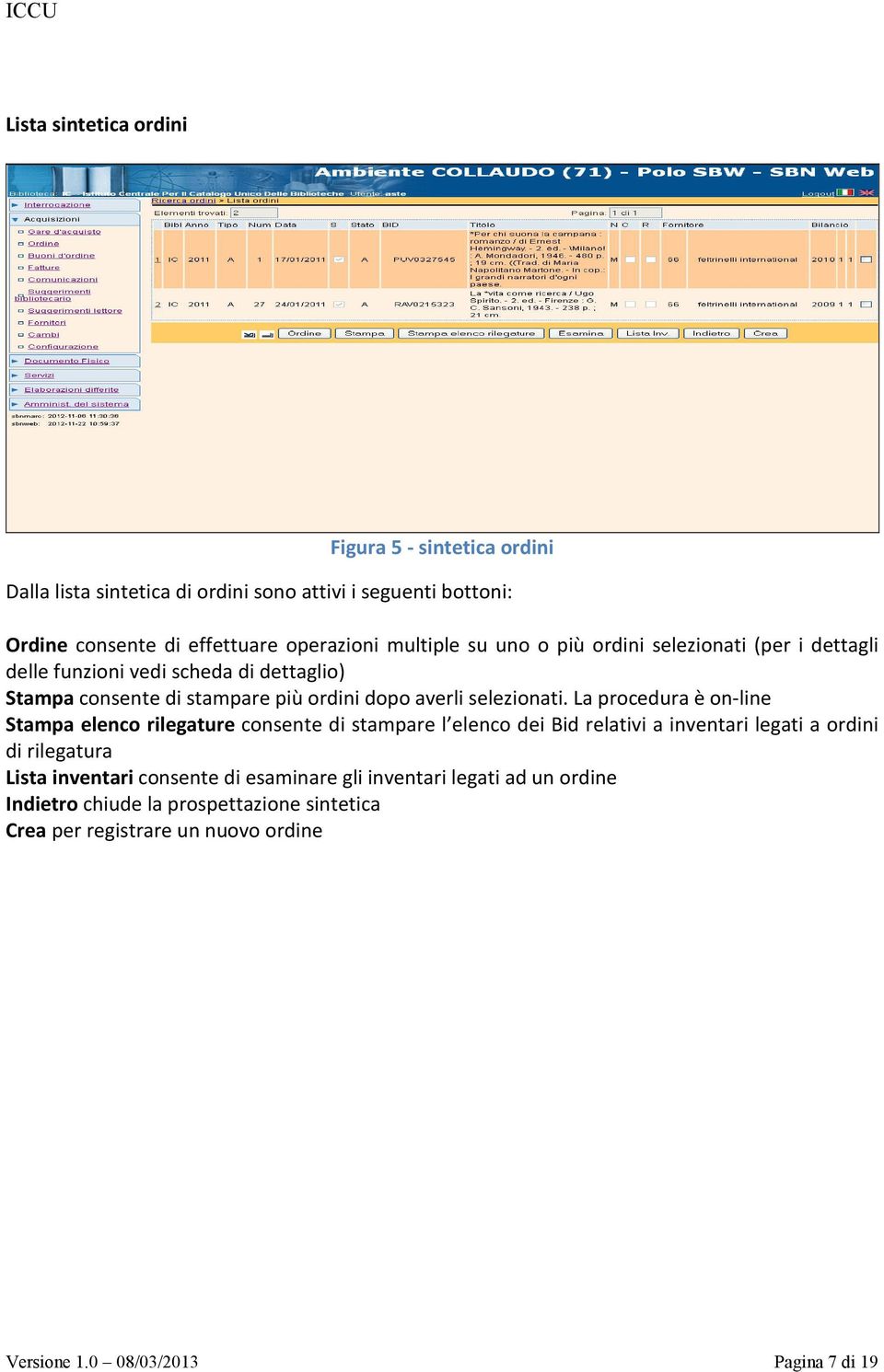 La procedura è on-line Stampa elenco rilegature consente di stampare l elenco dei Bid relativi a inventari legati a ordini di rilegatura Lista inventari consente