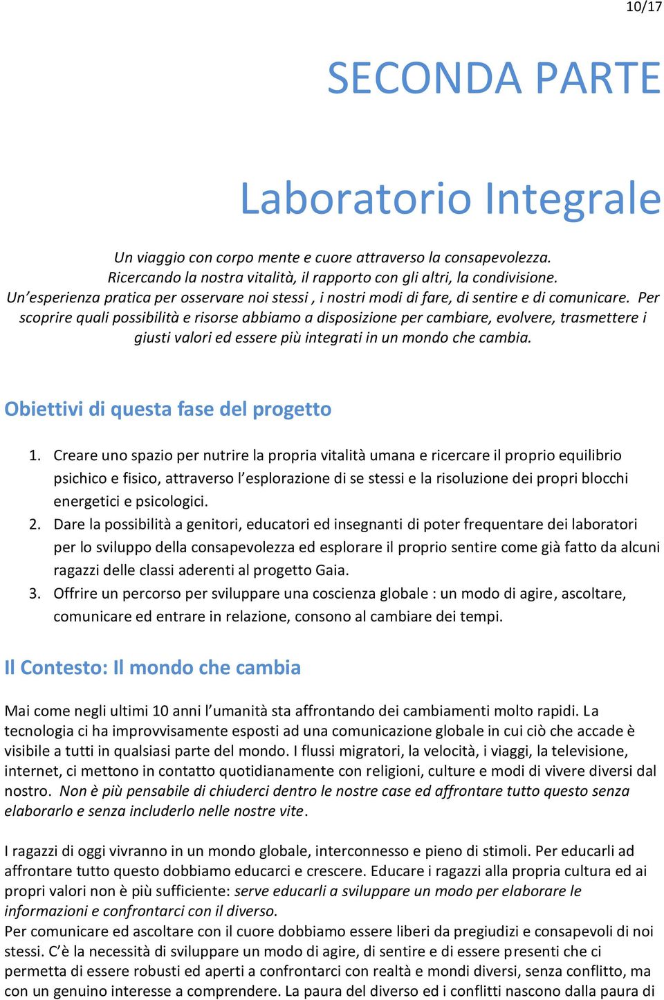 Per scoprire quali possibilità e risorse abbiamo a disposizione per cambiare, evolvere, trasmettere i giusti valori ed essere più integrati in un mondo che cambia.