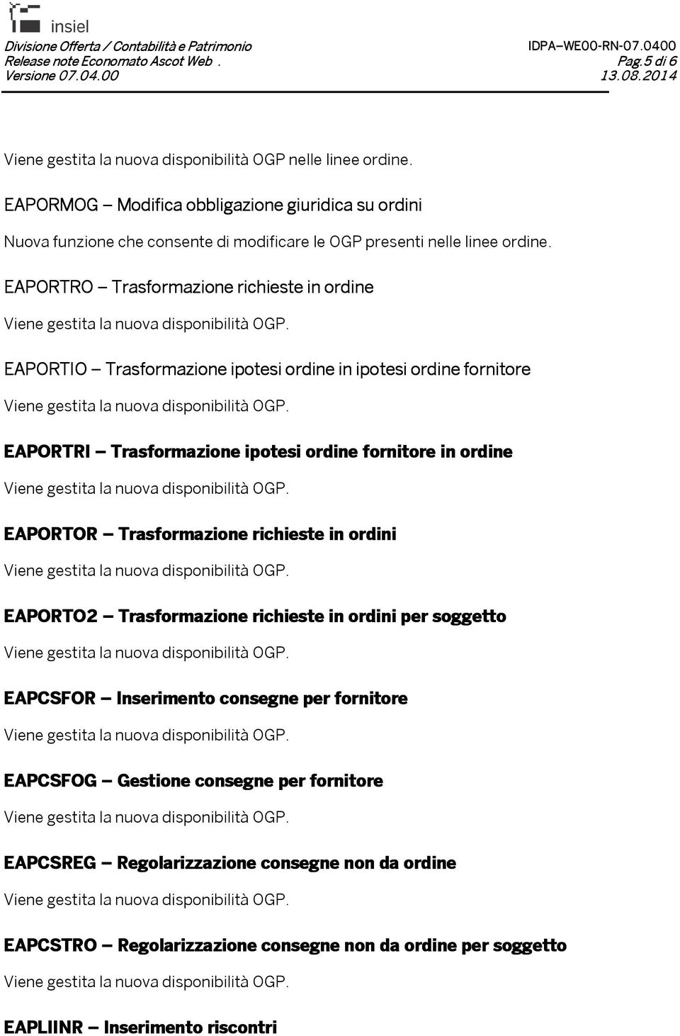 EAPORTRO Trasformazione richieste in ordine EAPORTIO Trasformazione ipotesi ordine in ipotesi ordine fornitore EAPORTRI Trasformazione ipotesi ordine fornitore in ordine