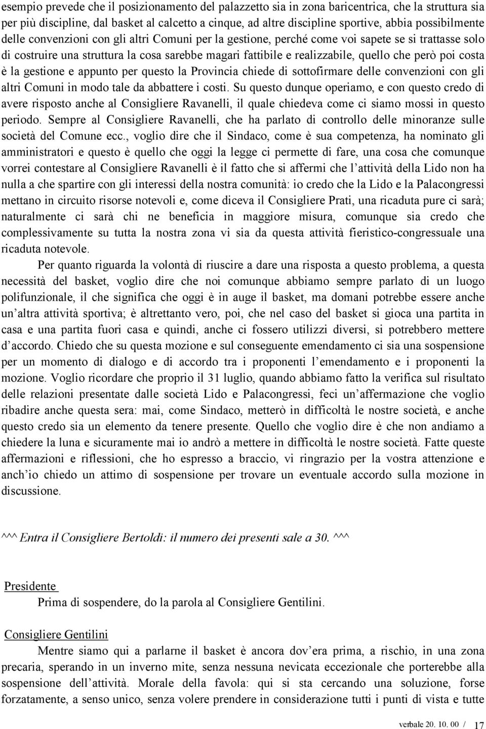 che però poi costa è la gestione e appunto per questo la Provincia chiede di sottofirmare delle convenzioni con gli altri Comuni in modo tale da abbattere i costi.