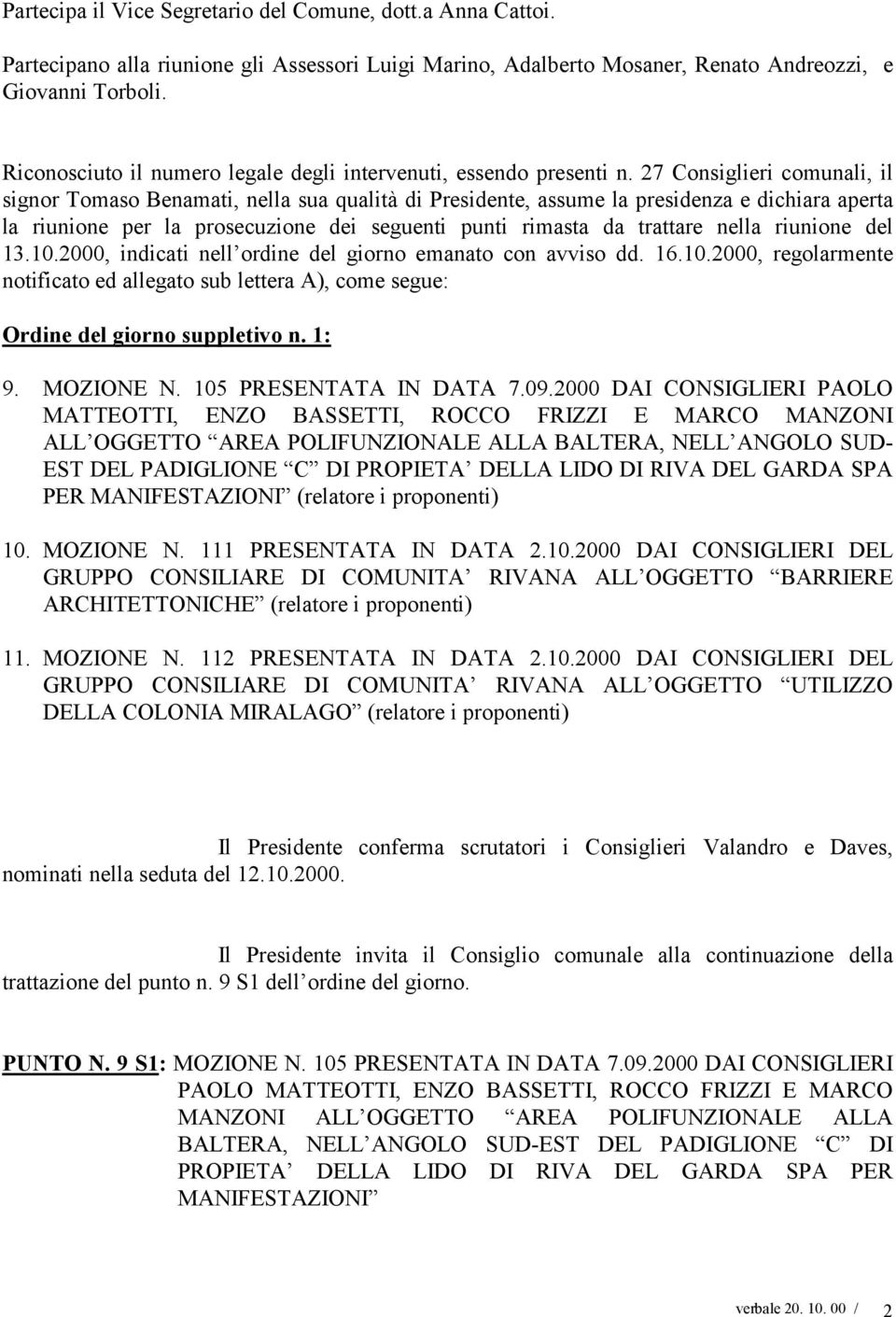 27 Consiglieri comunali, il signor Tomaso Benamati, nella sua qualità di, assume la presidenza e dichiara aperta la riunione per la prosecuzione dei seguenti punti rimasta da trattare nella riunione