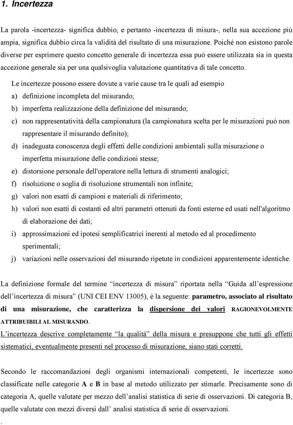 Le ncertezze possono essere dovute a vare cause tra le qual ad esempo a defnzone ncompleta del msurando; b mperfetta realzzazone della defnzone del msurando; c non rappresentatvtà della camponatura