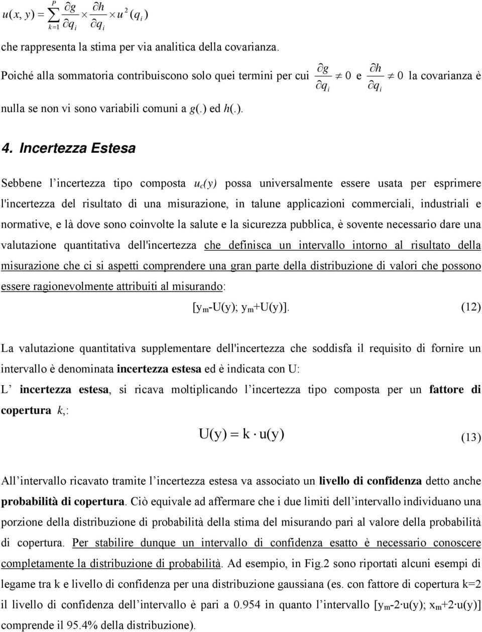 Incertezza Estesa Sebbene l ncertezza tpo composta u c (y possa unversalmente essere usata per esprmere l'ncertezza del rsultato d una msurazone, n talune applcazon commercal, ndustral e normatve, e