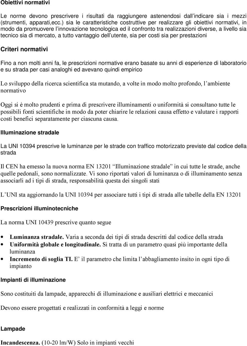 mercato, a tutto vantaggio dell utente, sia per costi sia per prestazioni Criteri normativi Fino a non molti anni fa, le prescrizioni normative erano basate su anni di esperienze di laboratorio e su