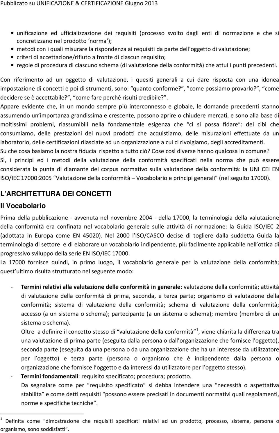 Con riferimento ad un oggetto di valutazione, i quesiti generali a cui dare risposta con una idonea impostazione di concetti e poi di strumenti, sono: quanto conforme?, come possiamo provarlo?