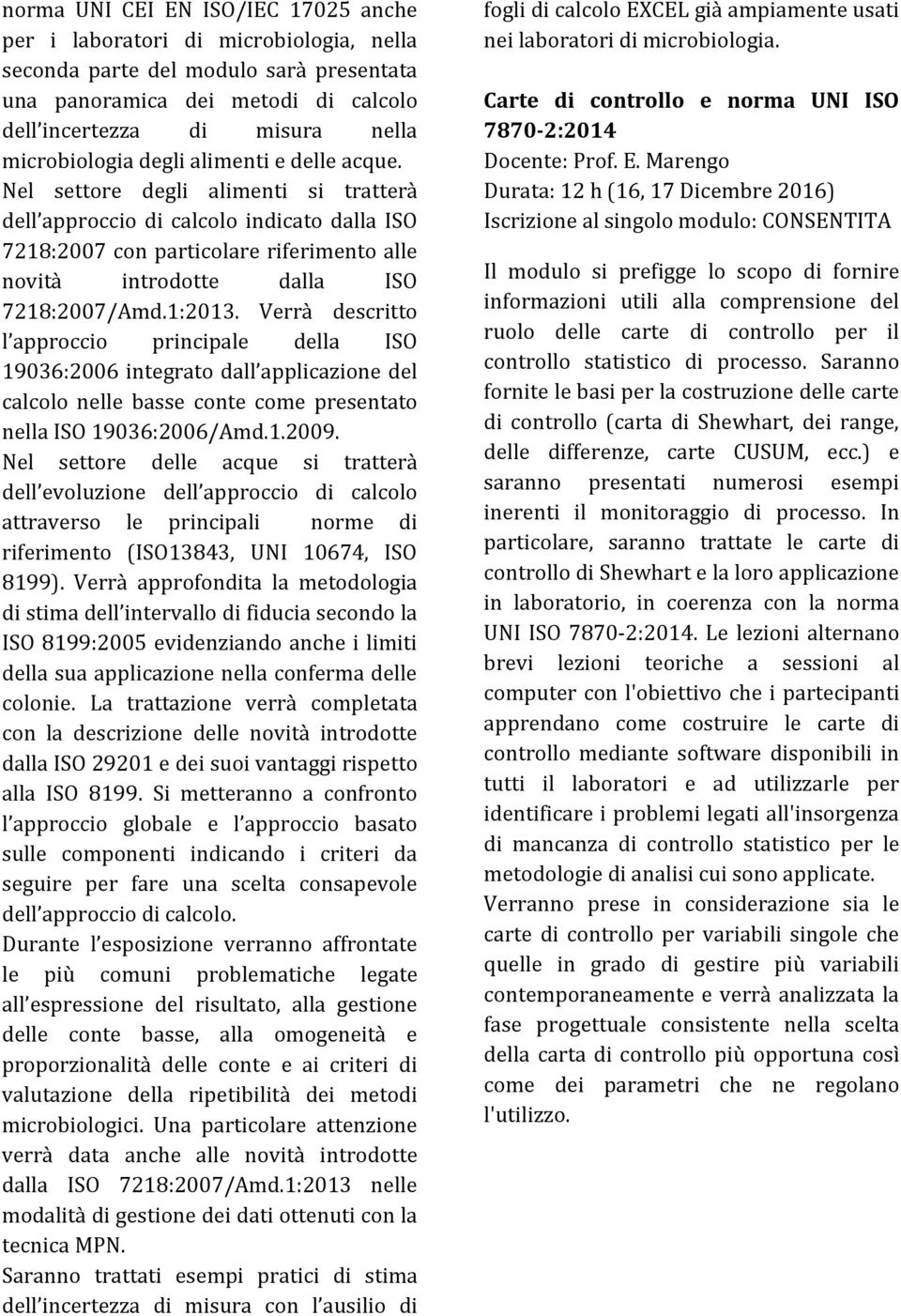 Nel settore degli alimenti si tratterà dell approccio di calcolo indicato dalla ISO 7218:2007 con particolare riferimento alle novità introdotte dalla ISO 7218:2007/Amd.1:2013.