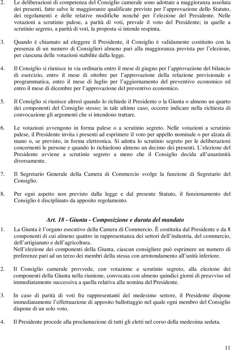 Nelle votazioni a scrutinio palese, a parità di voti, prevale il voto del Presidente; in quelle a scrutinio segreto, a parità di voti, la proposta si intende respinta. 3.