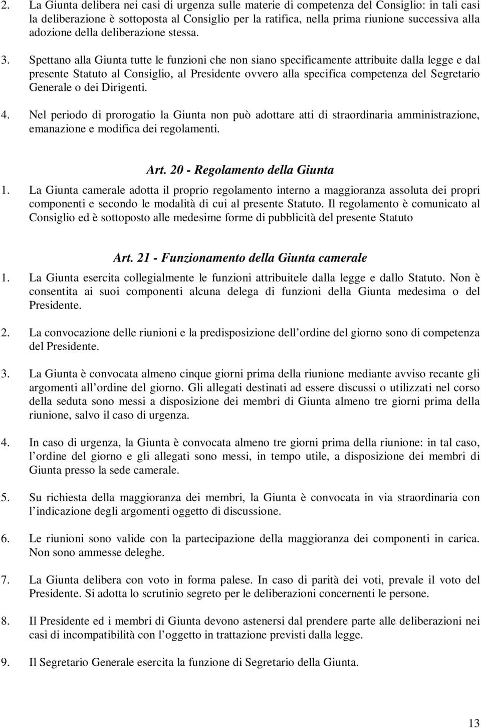 Spettano alla Giunta tutte le funzioni che non siano specificamente attribuite dalla legge e dal presente Statuto al Consiglio, al Presidente ovvero alla specifica competenza del Segretario Generale