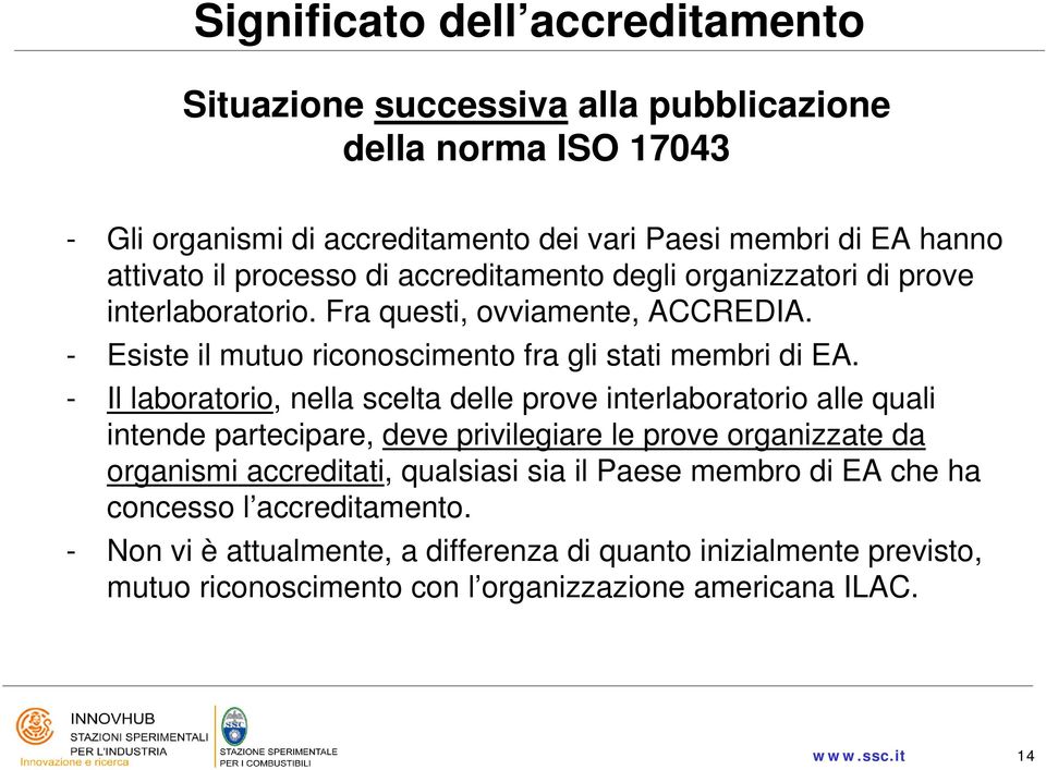 - Il laboratorio, nella scelta delle prove interlaboratorio alle quali intende partecipare, deve privilegiare le prove organizzate da organismi accreditati, qualsiasi sia il