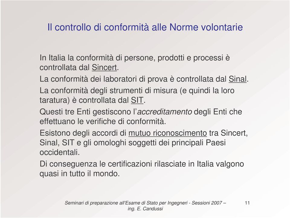 La conformità degli strumenti di misura (e quindi la loro taratura) è controllata dal SIT.