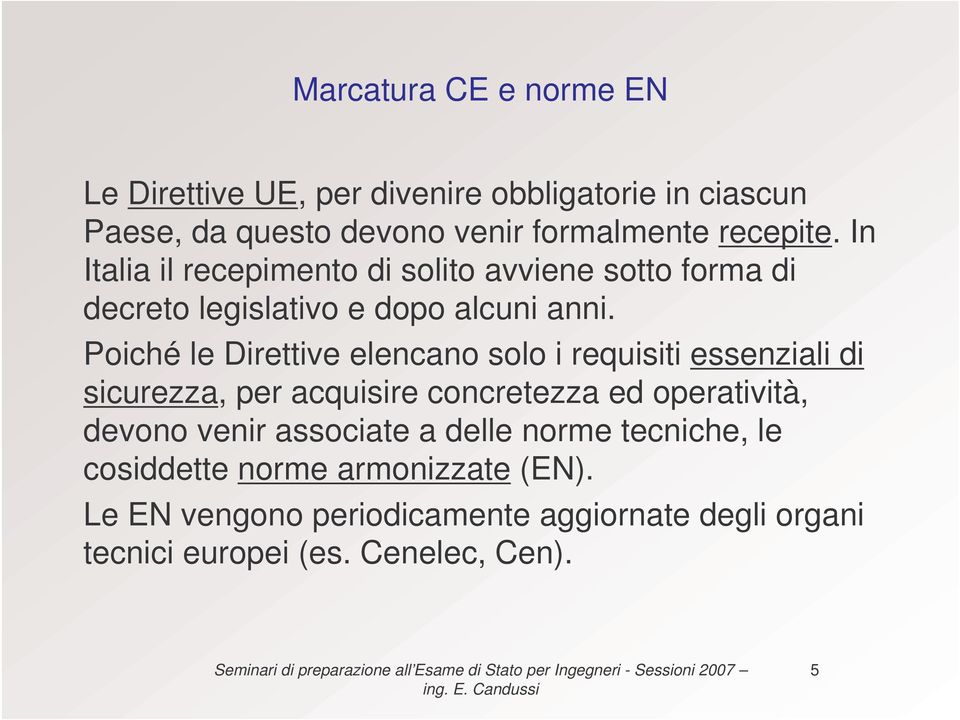 Poiché le Direttive elencano solo i requisiti essenziali di sicurezza, per acquisire concretezza ed operatività, devono venir