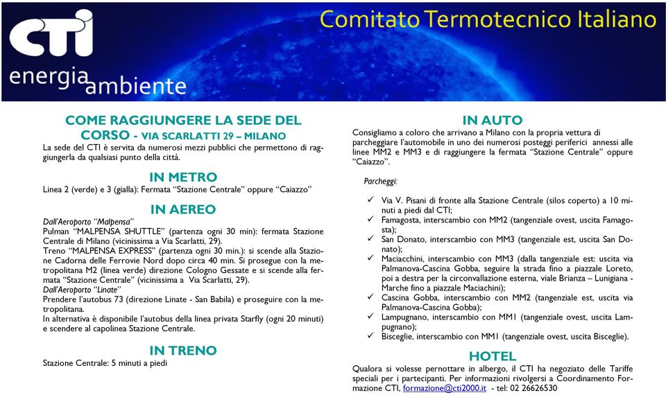 (vicinissima a Via Scarlatti, 29). Treno MALPENSA EXPRESS (partenza ogni 30 min.): si scende alla Stazione Cadorna delle Ferrovie Nord dopo circa 40 min.