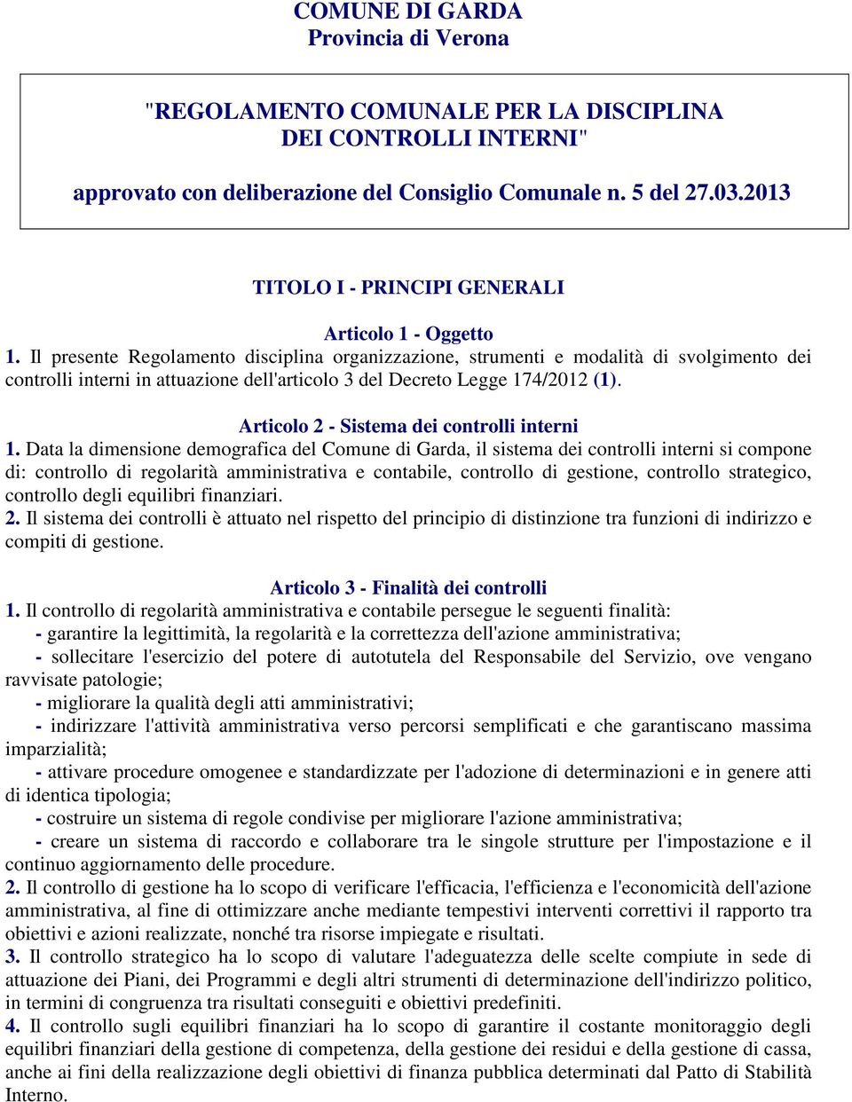 Il presente Regolamento disciplina organizzazione, strumenti e modalità di svolgimento dei controlli interni in attuazione dell'articolo 3 del Decreto Legge 174/2012 (1).