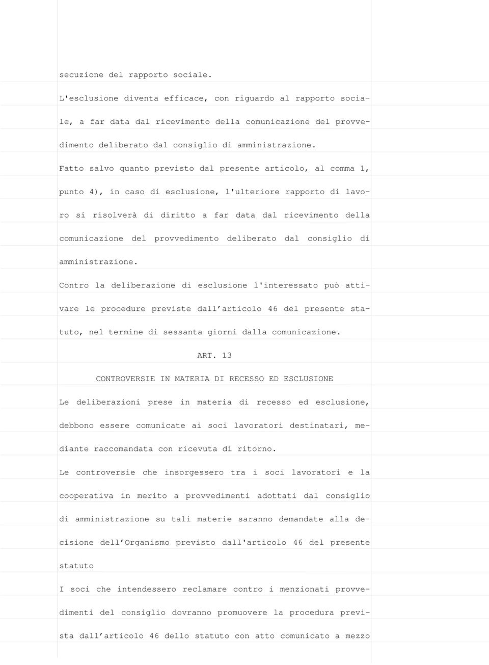 Fatto salvo quanto previsto dal presente articolo, al comma 1, punto 4), in caso di esclusione, l'ulteriore rapporto di lavoro si risolverà di diritto a far data dal ricevimento della comunicazione