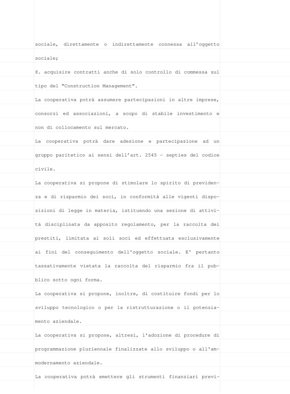 La cooperativa potrà dare adesione e partecipazione ad un gruppo paritetico ai sensi dell art. 2545 septies del codice civile.