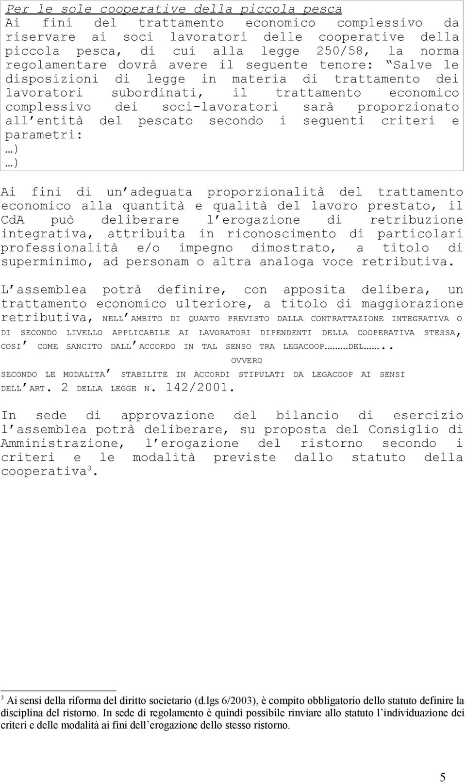 proporzionato all entità del pescato secondo i seguenti criteri e parametri: ) ) Ai fini di un adeguata proporzionalità del trattamento economico alla quantità e qualità del lavoro prestato, il CdA