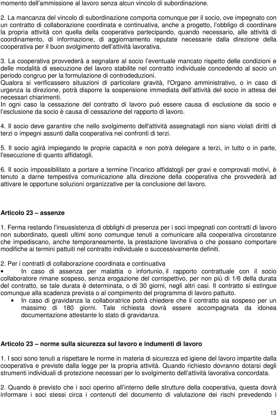 propria attività con quella della cooperativa partecipando, quando necessario, alle attività di coordinamento, di informazione, di aggiornamento reputate necessarie dalla direzione della cooperativa