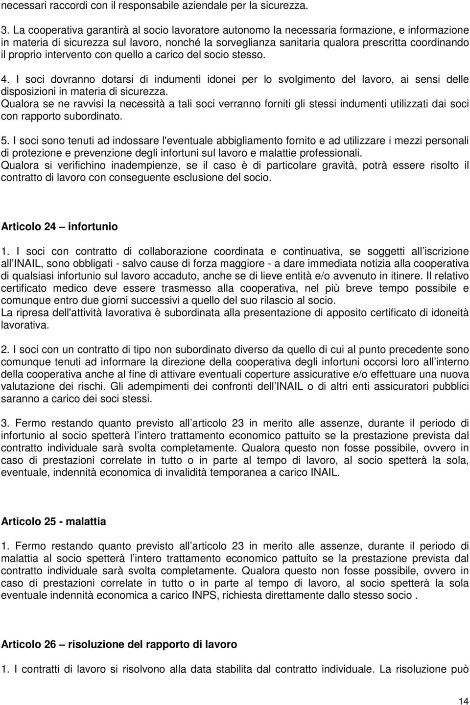 proprio intervento con quello a carico del socio stesso. 4. I soci dovranno dotarsi di indumenti idonei per lo svolgimento del lavoro, ai sensi delle disposizioni in materia di sicurezza.