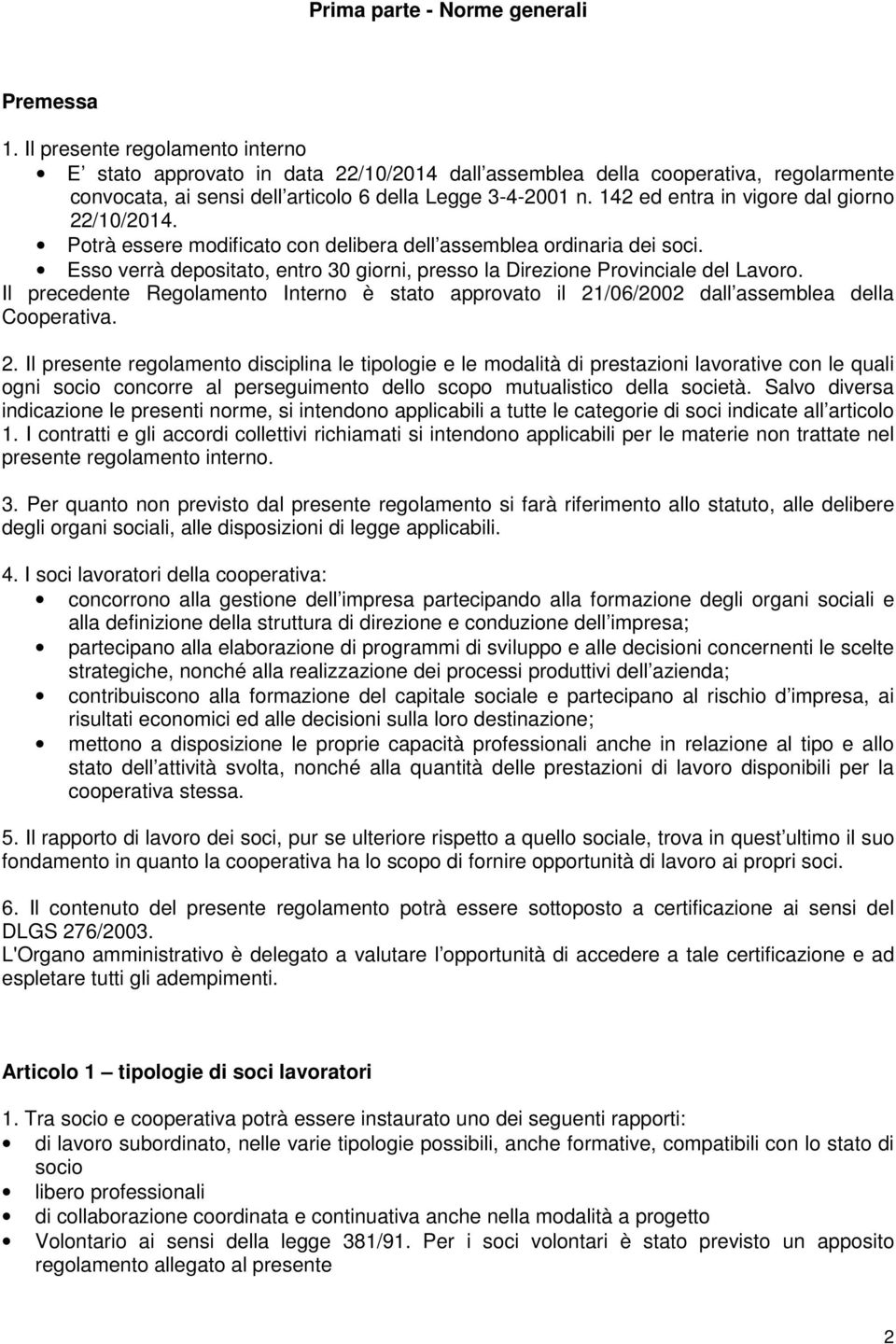 142 ed entra in vigore dal giorno 22/10/2014. Potrà essere modificato con delibera dell assemblea ordinaria dei soci.