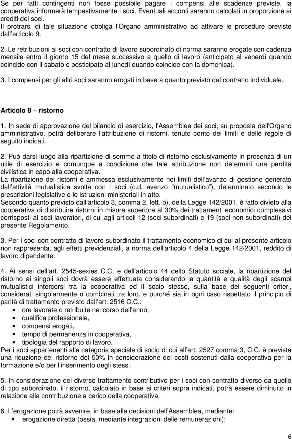 Le retribuzioni ai soci con contratto di lavoro subordinato di norma saranno erogate con cadenza mensile entro il giorno 15 del mese successivo a quello di lavoro (anticipato al venerdì quando