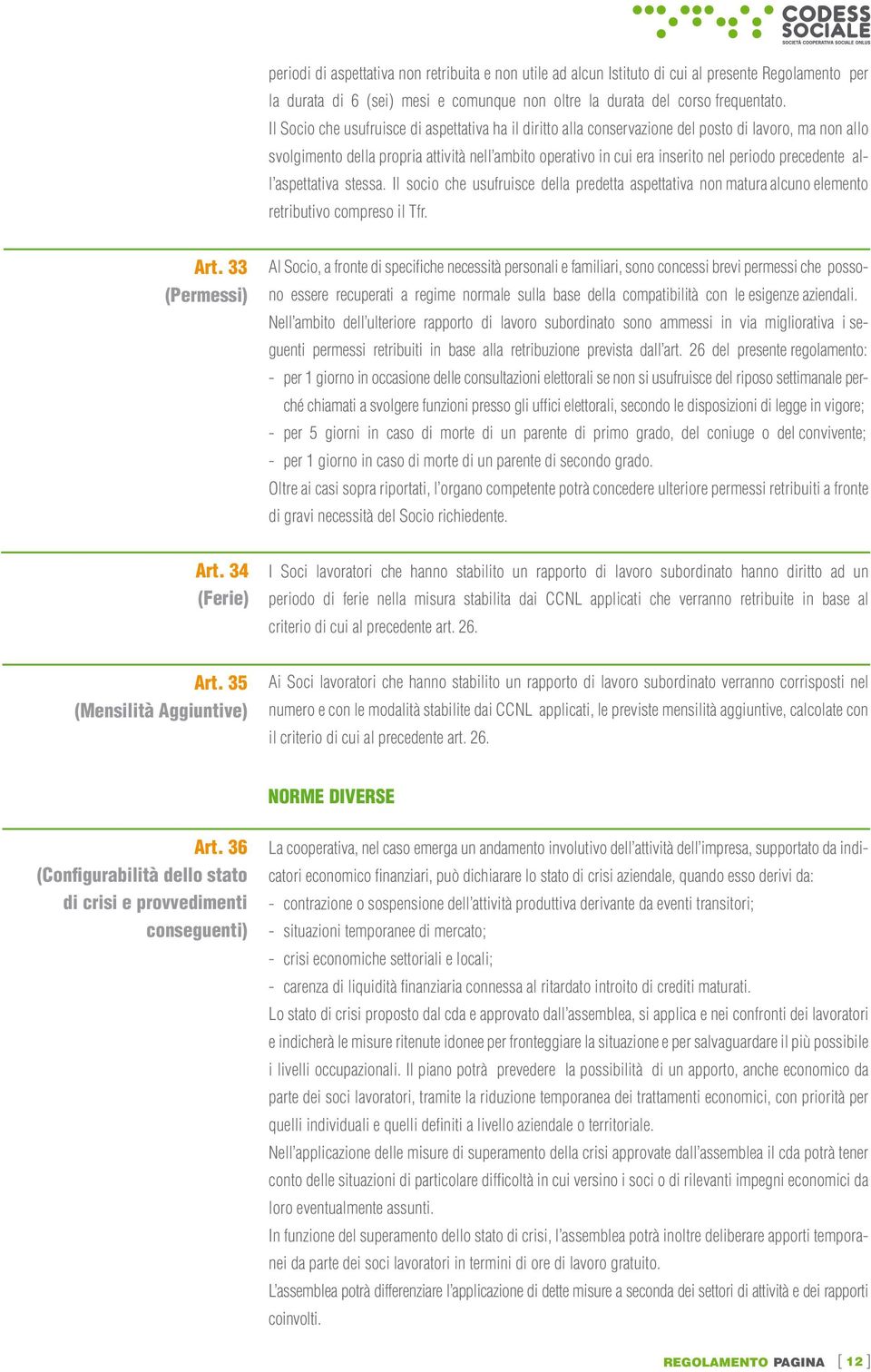 precedente all aspettativa stessa. Il socio che usufruisce della predetta aspettativa non matura alcuno elemento retributivo compreso il Tfr. Art.