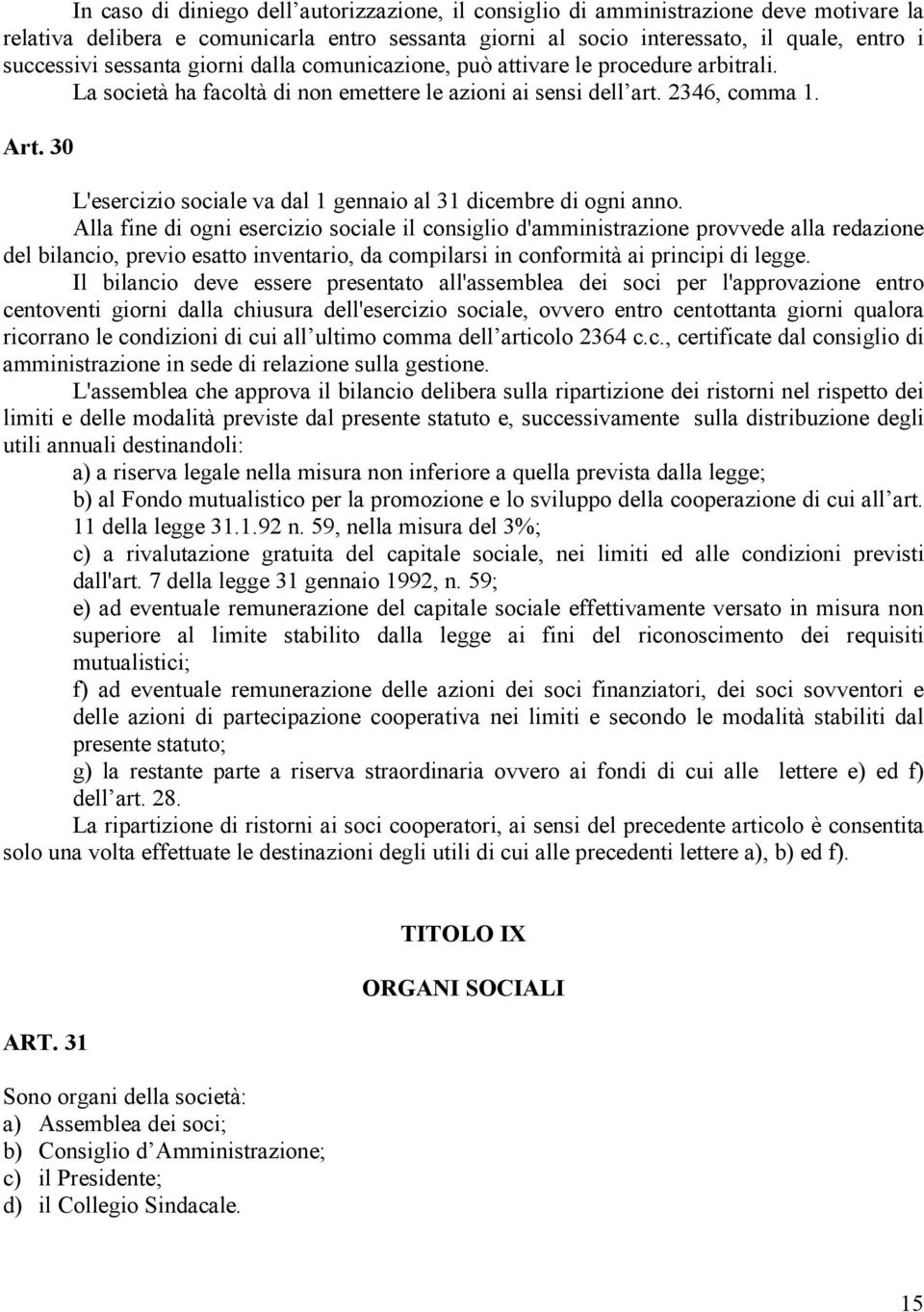 30 L'esercizio sociale va dal 1 gennaio al 31 dicembre di ogni anno.