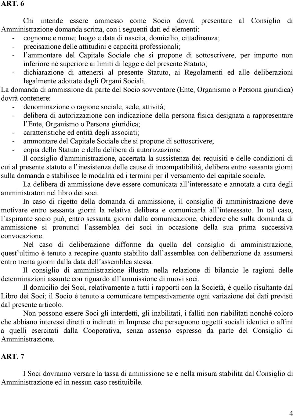 del presente Statuto; - dichiarazione di attenersi al presente Statuto, ai Regolamenti ed alle deliberazioni legalmente adottate dagli Organi Sociali.