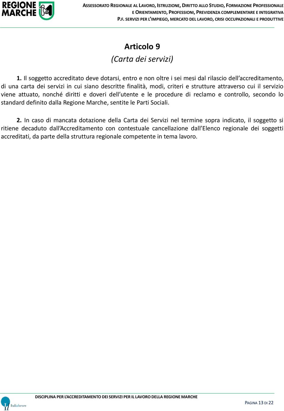 strutture attraverso cui il servizio viene attuato, nonché diritti e doveri dell utente e le procedure di reclamo e controllo, secondo lo standard definito dalla Regione