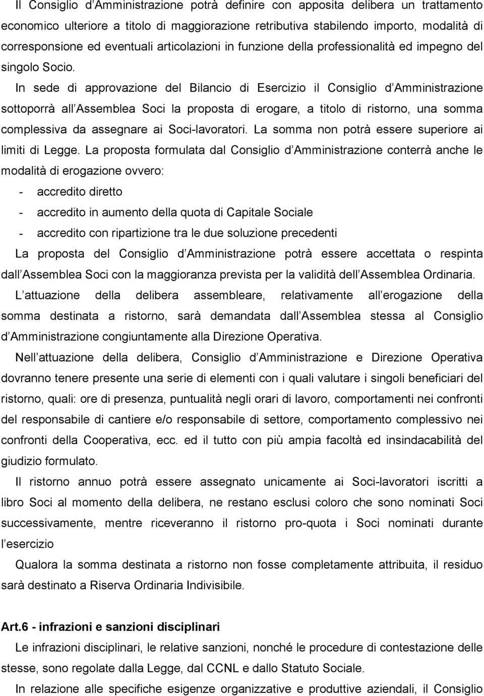 In sede di approvazione del Bilancio di Esercizio il Consiglio d Amministrazione sottoporrà all Assemblea Soci la proposta di erogare, a titolo di ristorno, una somma complessiva da assegnare ai