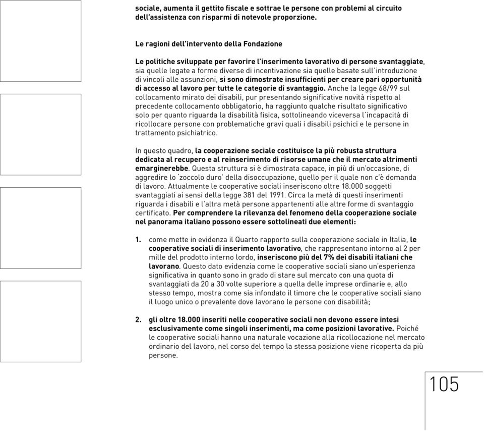 basate sull introduzione di vincoli alle assunzioni, si sono dimostrate insufficienti per creare pari opportunità di accesso al lavoro per tutte le categorie di svantaggio.