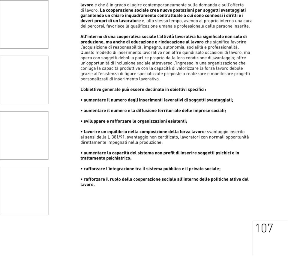 tempo, avendo al proprio interno una cura dei percorsi, favorisce la qualificazione umana e professionale delle persone inserite.