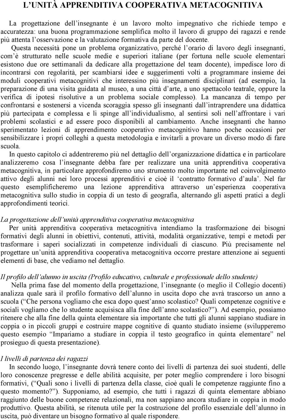 Questa necessità pone un problema organizzativo, perché l orario di lavoro degli insegnanti, com è strutturato nelle scuole medie e superiori italiane (per fortuna nelle scuole elementari esistono