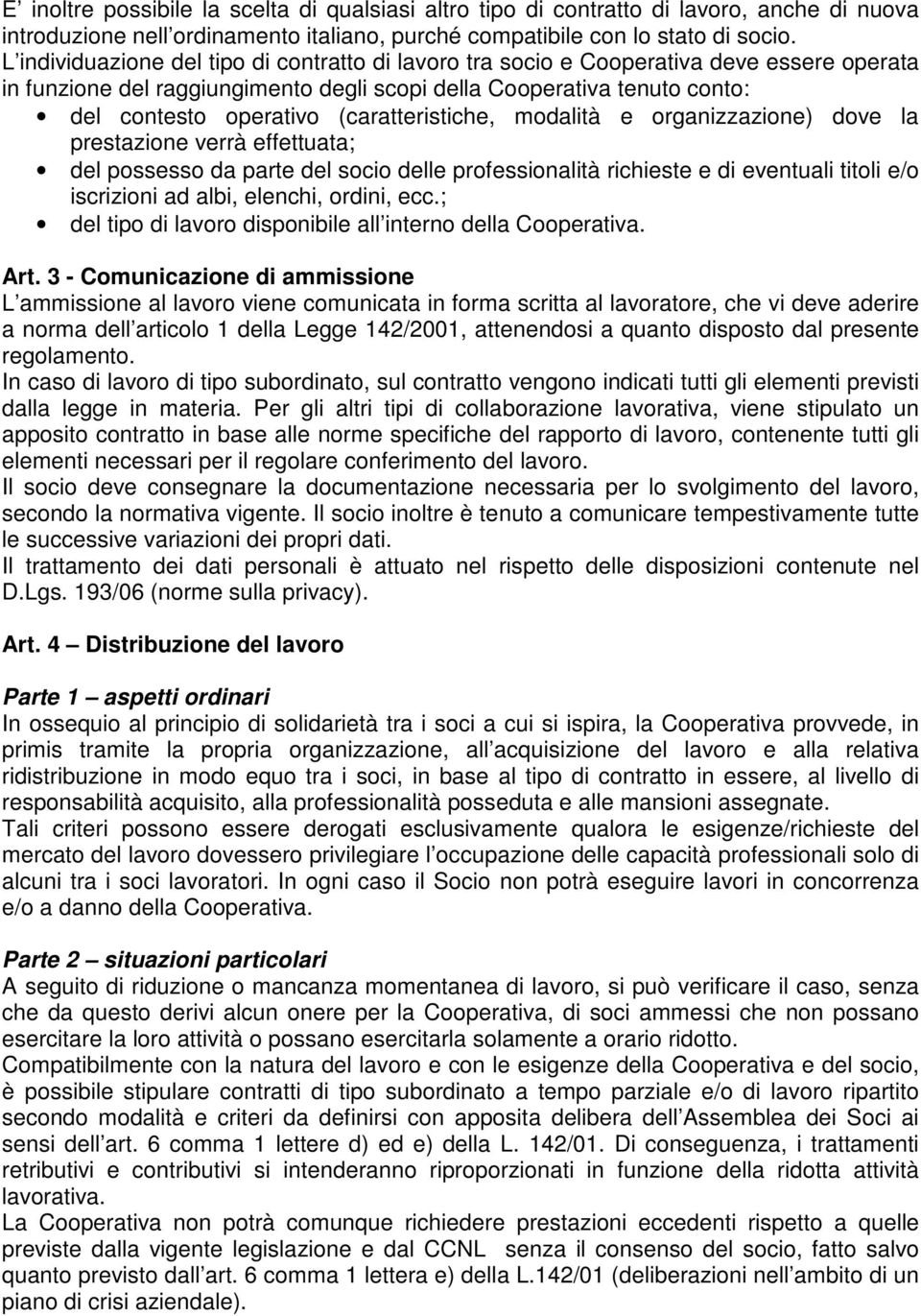 (caratteristiche, modalità e organizzazione) dove la prestazione verrà effettuata; del possesso da parte del socio delle professionalità richieste e di eventuali titoli e/o iscrizioni ad albi,