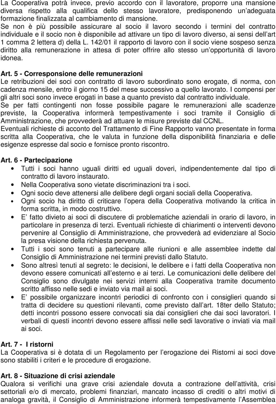 Se non è più possibile assicurare al socio il lavoro secondo i termini del contratto individuale e il socio non è disponibile ad attivare un tipo di lavoro diverso, ai sensi dell art 1 comma 2