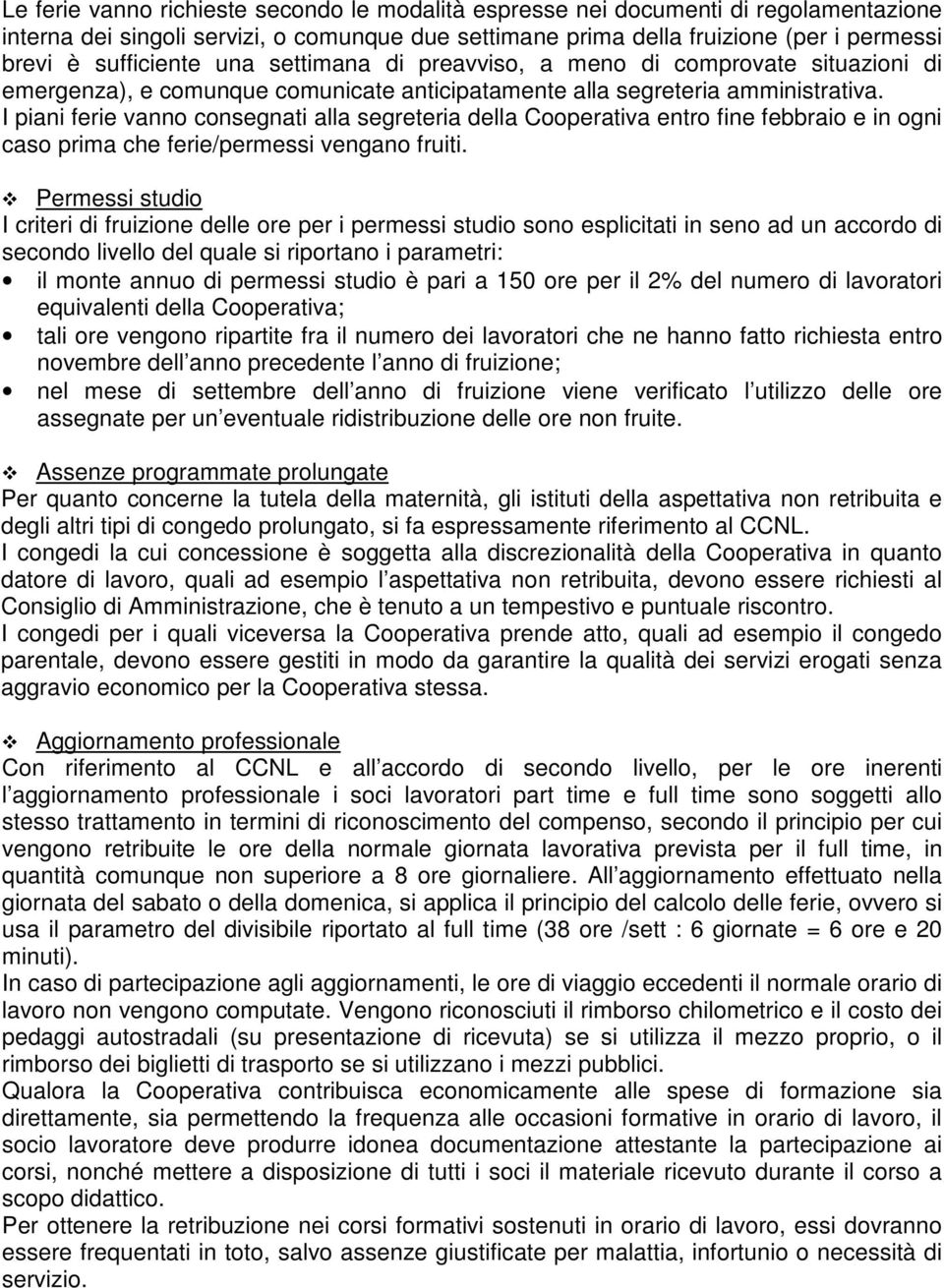 I piani ferie vanno consegnati alla segreteria della Cooperativa entro fine febbraio e in ogni caso prima che ferie/permessi vengano fruiti.