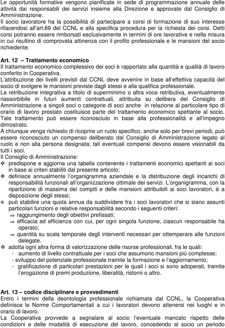 Detti corsi potranno essere rimborsati esclusivamente in termini di ore lavorative e nella misura in cui risultino di comprovata attinenza con il profilo professionale e le mansioni del socio