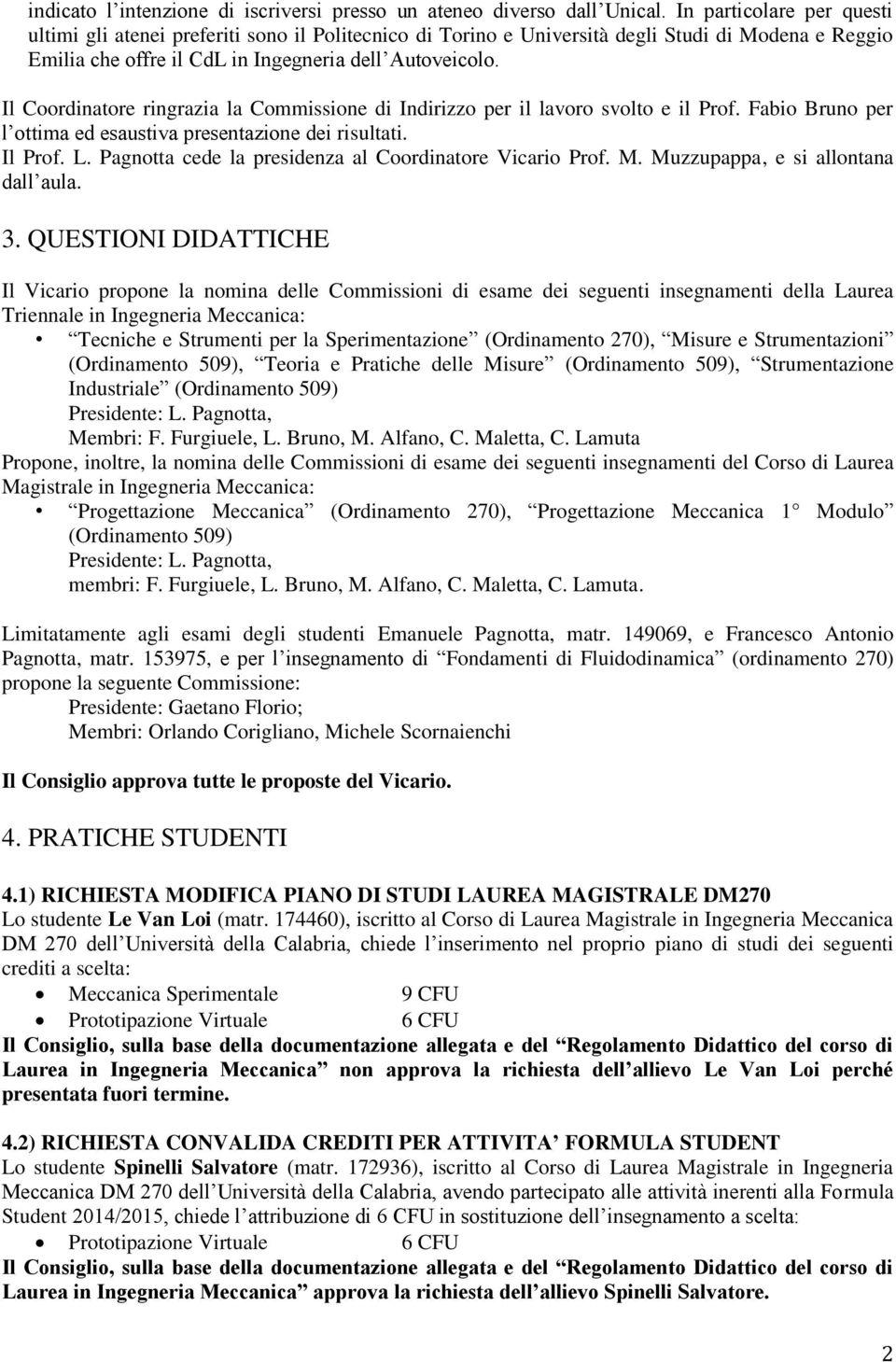 Il Coordinatore ringrazia la Commissione di Indirizzo per il lavoro svolto e il Prof. Fabio Bruno per l ottima ed esaustiva presentazione dei risultati. Il Prof. L.