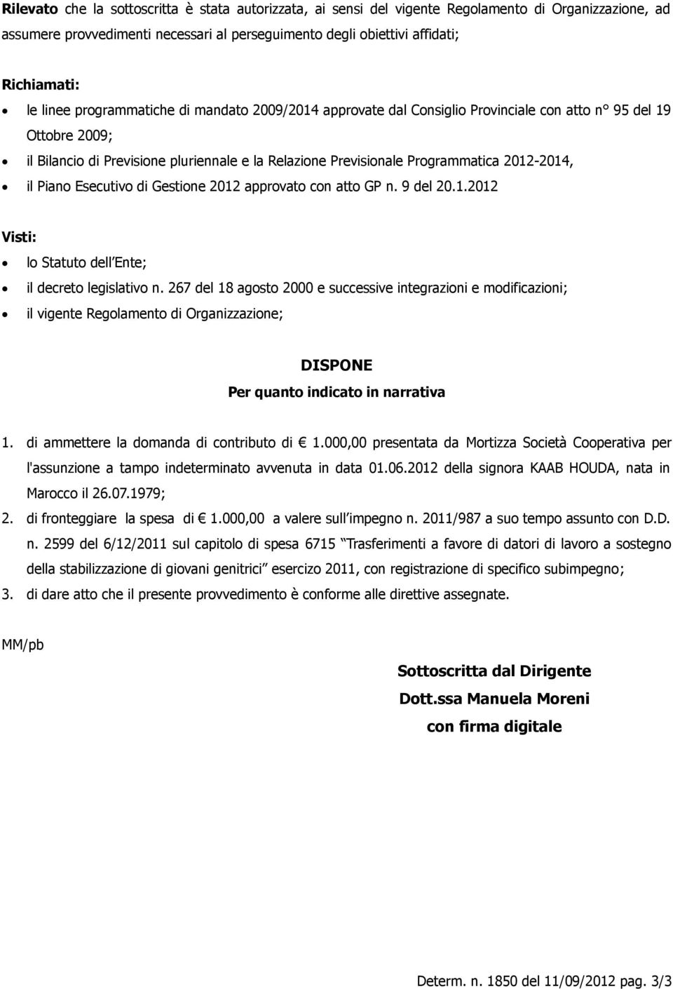 2012-2014, il Piano Esecutivo di Gestione 2012 approvato con atto GP n. 9 del 20.1.2012 Visti: lo Statuto dell Ente; il decreto legislativo n.