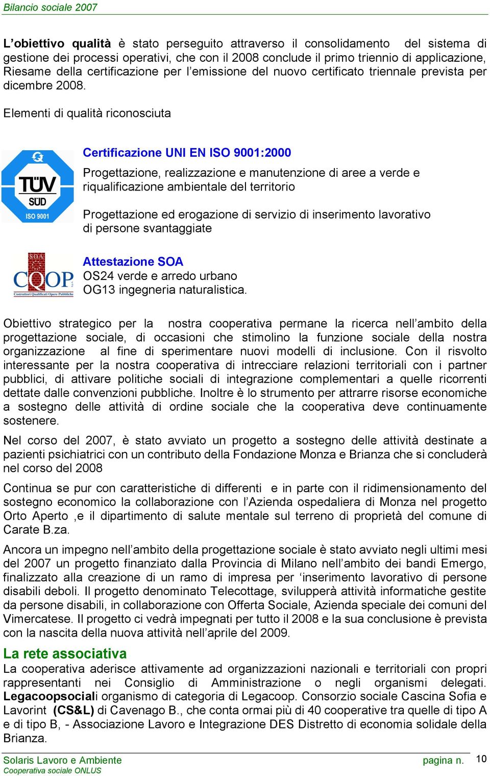 Elementi di qualità riconosciuta Certificazione UNI EN ISO 9001:2000 Progettazione, realizzazione e manutenzione di aree a verde e riqualificazione ambientale del territorio Progettazione ed