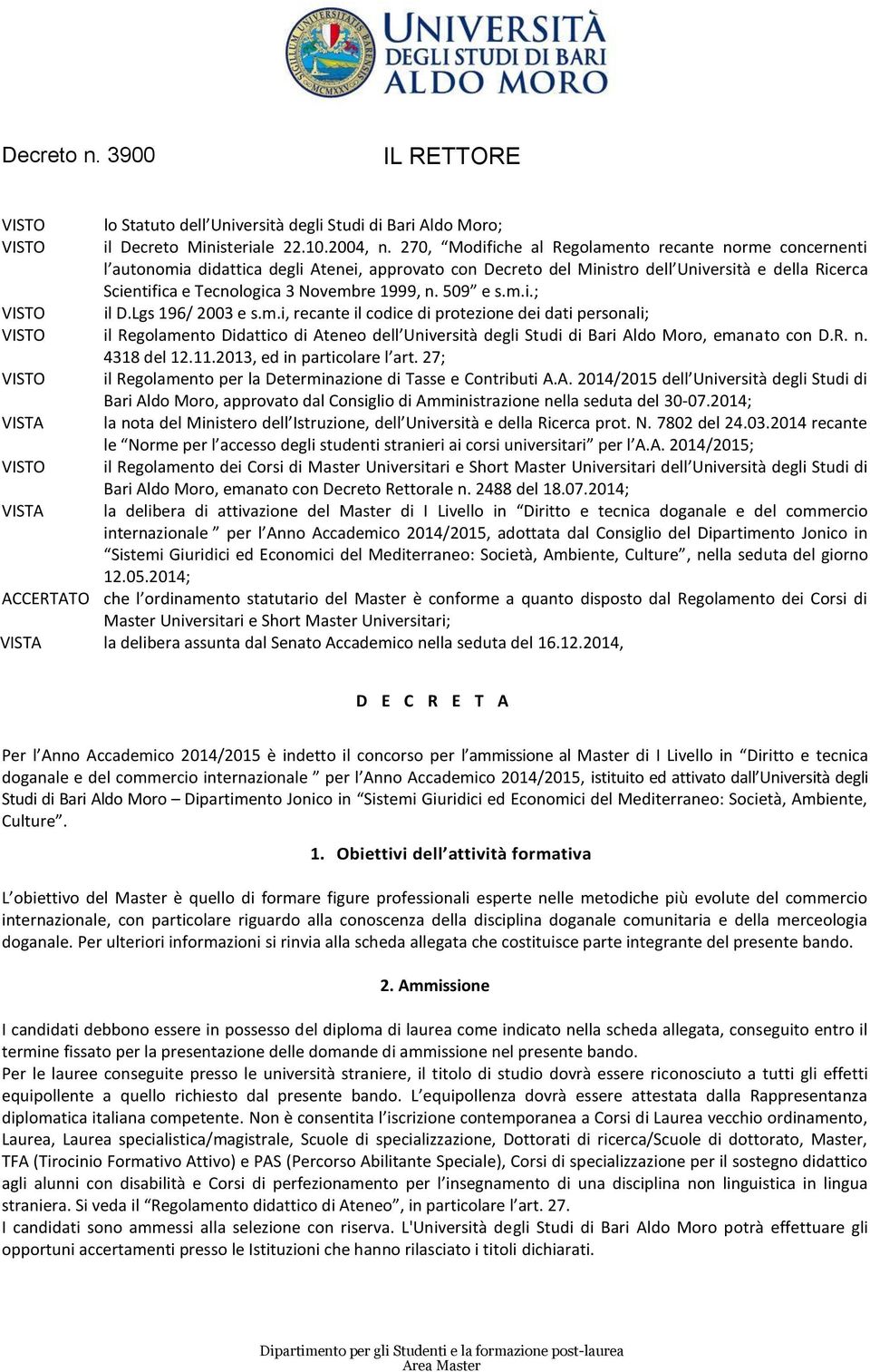 1999, n. 509 e s.m.i.; VISTO il D.Lgs 196/ 2003 e s.m.i, recante il codice di protezione dei dati personali; VISTO il Regolamento Didattico di Ateneo dell Università degli Studi di Bari Aldo Moro, emanato con D.