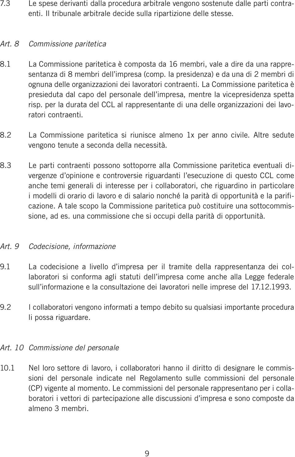 la presidenza) e da una di 2 membri di ognuna delle organizzazioni dei lavoratori contraenti.