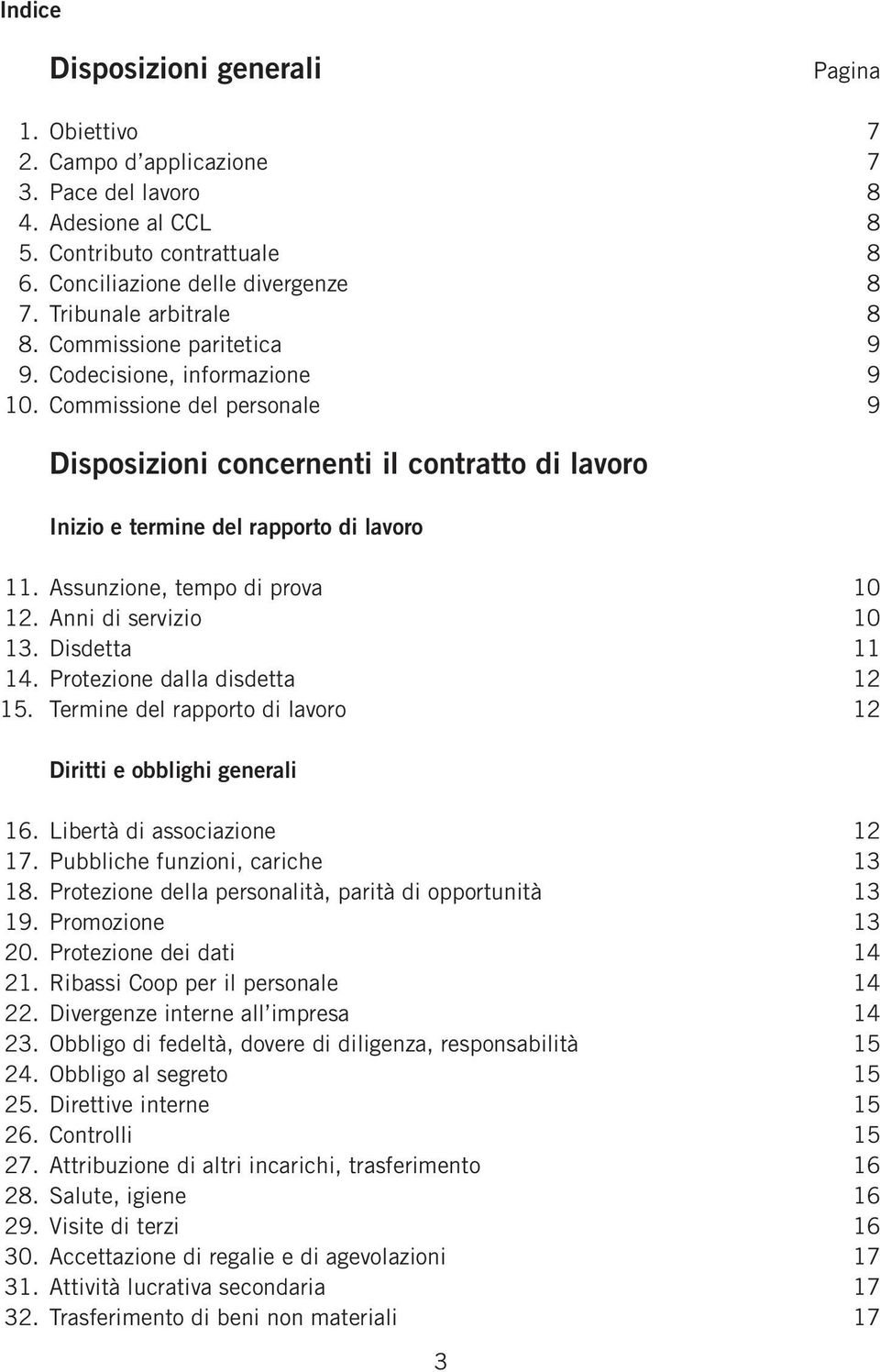 Commissione del personale 9 Disposizioni concernenti il contratto di lavoro Inizio e termine del rapporto di lavoro 11. Assunzione, tempo di prova 10 12. Anni di servizio 10 13. Disdetta 11 14.