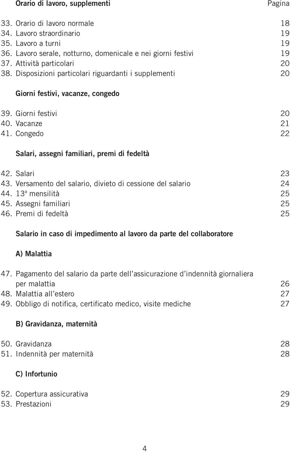 Congedo 22 Salari, assegni familiari, premi di fedeltà 42. Salari 23 43. Versamento del salario, divieto di cessione del salario 24 44. 13 a mensilità 25 45. Assegni familiari 25 46.