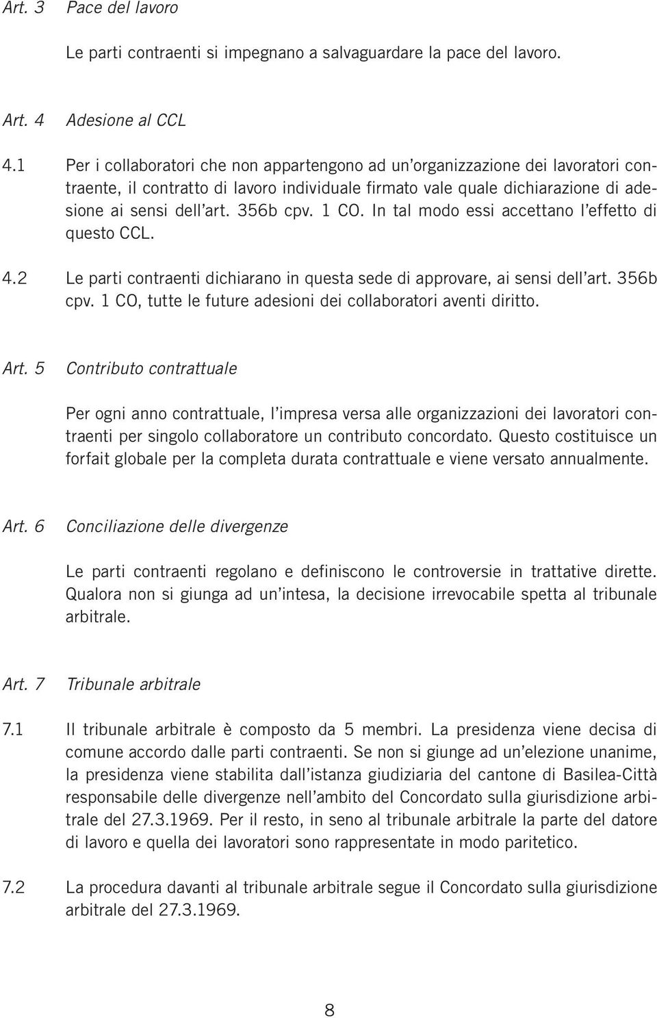 1 CO. In tal modo essi accettano l effetto di questo CCL. 4.2 Le parti contraenti dichiarano in questa sede di approvare, ai sensi dell art. 356b cpv.