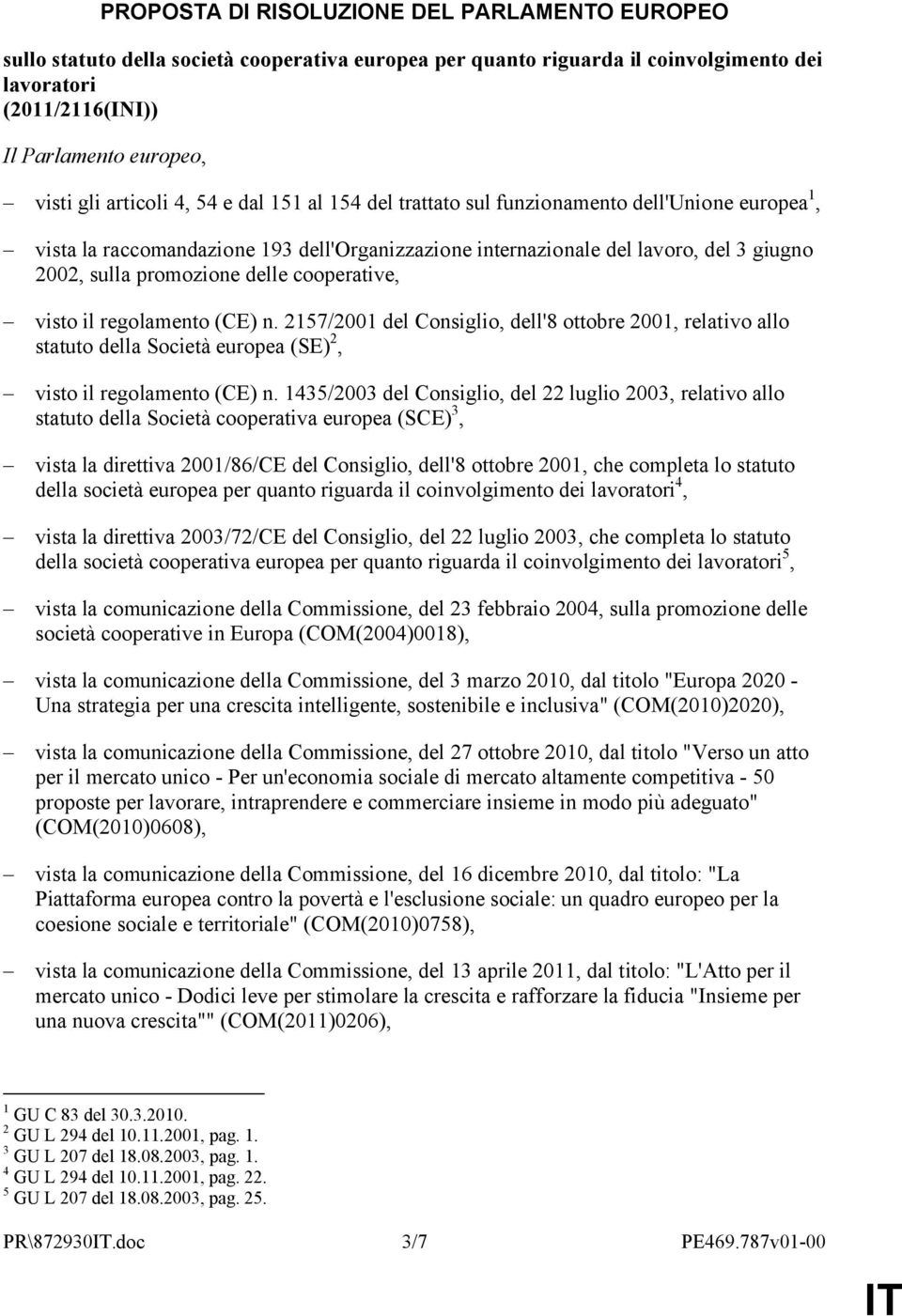 delle cooperative, visto il regolamento (CE) n. 2157/2001 del Consiglio, dell'8 ottobre 2001, relativo allo statuto della Società europea (SE) 2, visto il regolamento (CE) n.