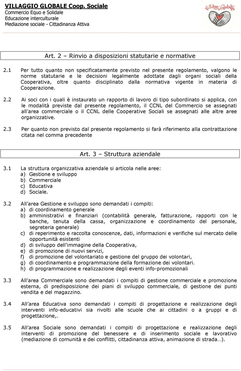 disciplinato dalla normativa vigente in materia di Cooperazione. 2.