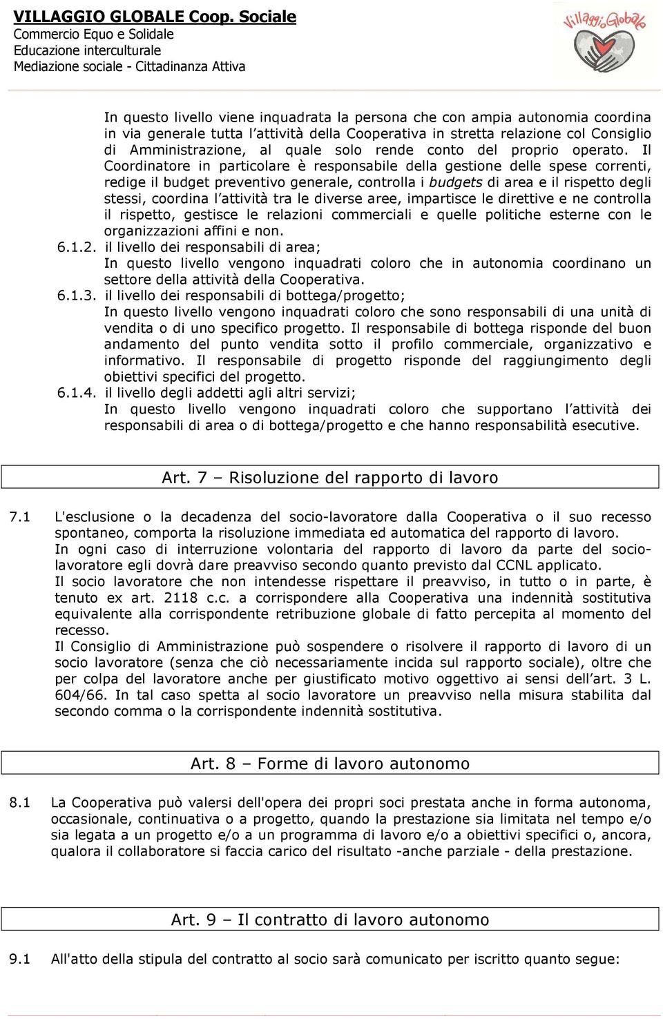 Il Coordinatore in particolare è responsabile della gestione delle spese correnti, redige il budget preventivo generale, controlla i budgets di area e il rispetto degli stessi, coordina l attività