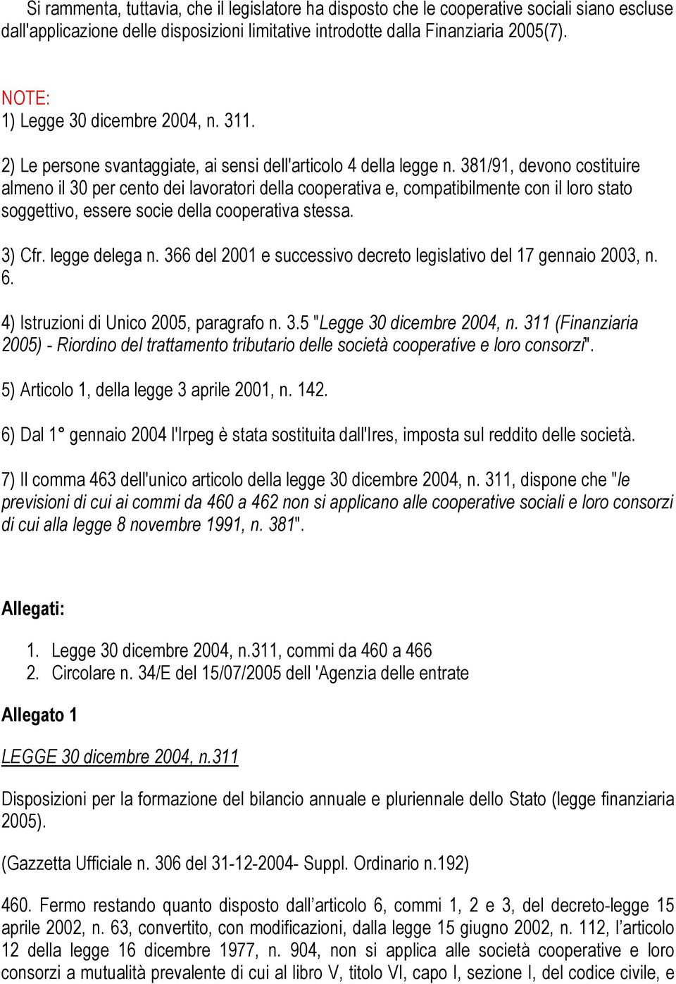 381/91, devono costituire almeno il 30 per cento dei lavoratori della cooperativa e, compatibilmente con il loro stato soggettivo, essere socie della cooperativa stessa. 3) Cfr. legge delega n.