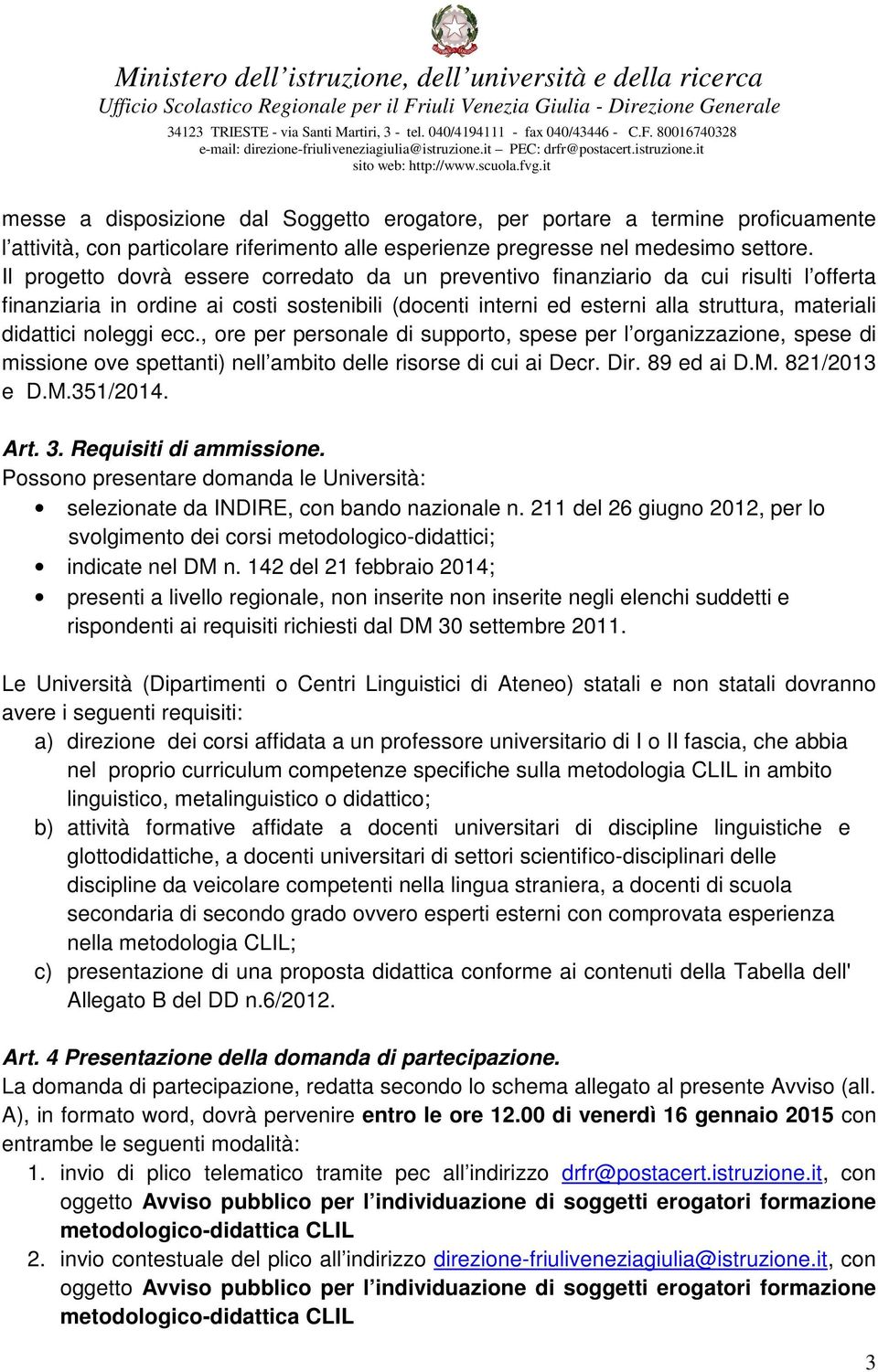 noleggi ecc., ore per personale di supporto, spese per l organizzazione, spese di missione ove spettanti) nell ambito delle risorse di cui ai Decr. Dir. 89 ed ai D.M. 821/2013 e D.M.351/2014. Art. 3.